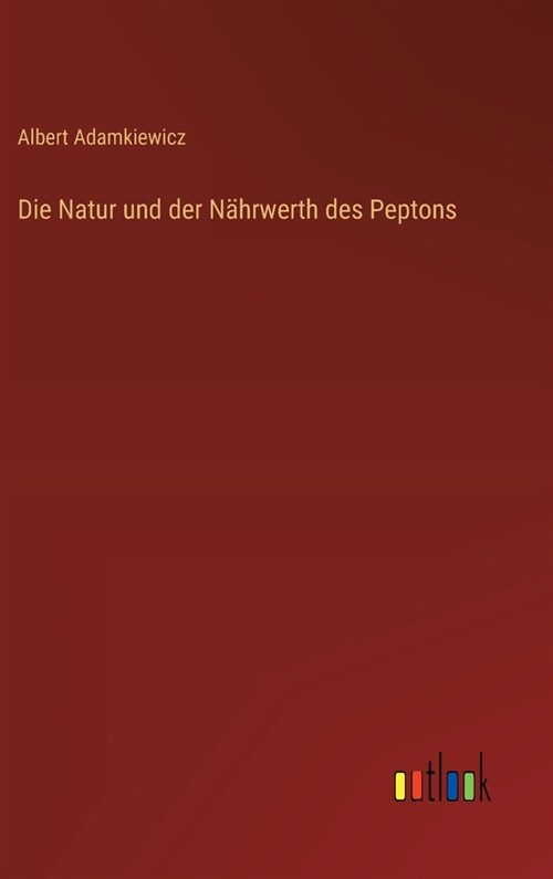 Die Natur und der N?rwerth des Peptons (Hardcover)