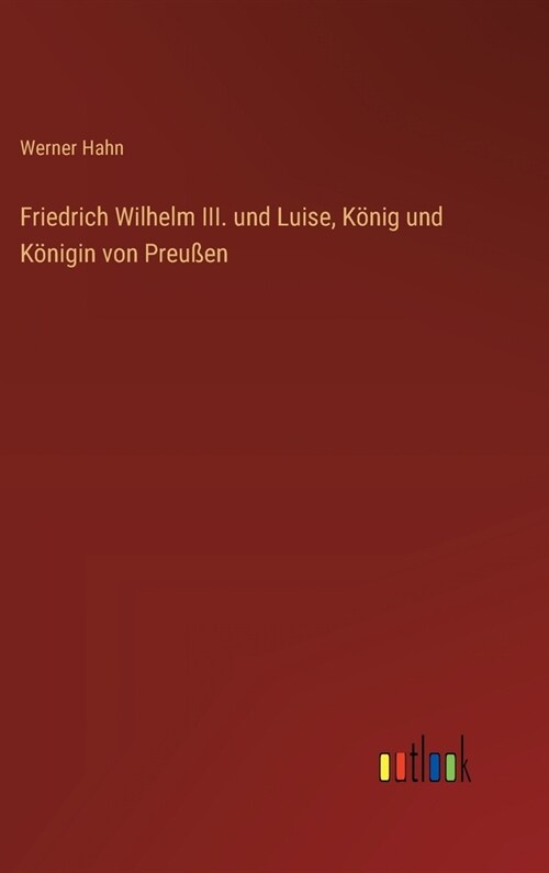 Friedrich Wilhelm III. und Luise, K?ig und K?igin von Preu?n (Hardcover)
