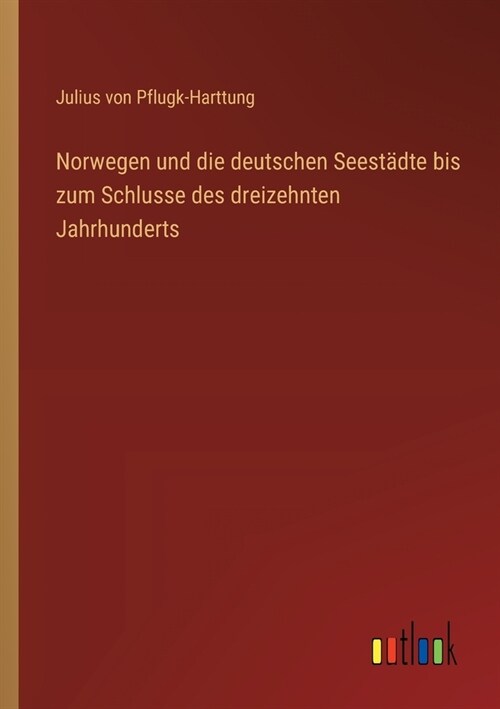 Norwegen und die deutschen Seest?te bis zum Schlusse des dreizehnten Jahrhunderts (Paperback)