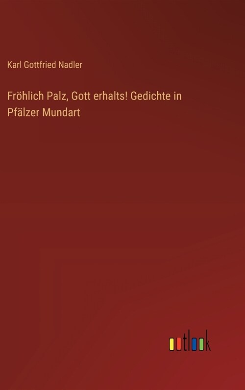 Fr?lich Palz, Gott erhalts! Gedichte in Pf?zer Mundart (Hardcover)