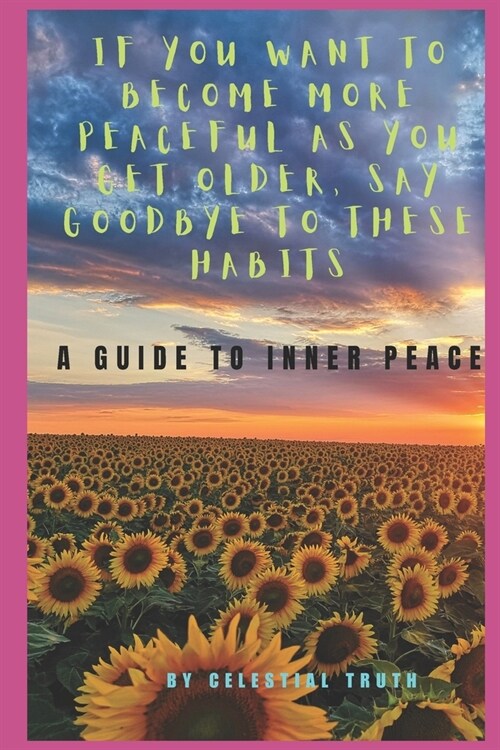 If You Want to Become More Peaceful as You Get Older, Say Goodbye to These Habits: Habits that hinder your path to everlasting peace of mind (Paperback)