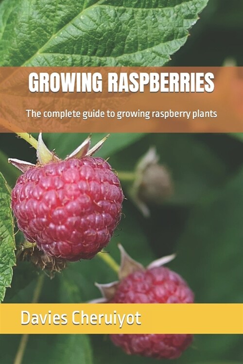 Growing Raspberries: The complete guide to growing raspberry plants (Paperback)