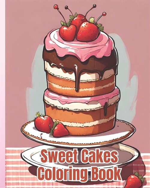 Sweet Cakes Coloring Book For Kids: Cute Cupcakes, Cakes, Kawaii Desserts, Fun And Easy Coloring Book for Toddler Girls, Boys, Kids Ages 4-8 (Paperback)