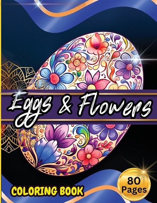 Eggs & Floawers Coloring Book: A Super Cute Easter Coloring Book for Toddlers, Kids, Teens and Adults This Spring filled of Easter Eggs ... Stress an (Paperback)