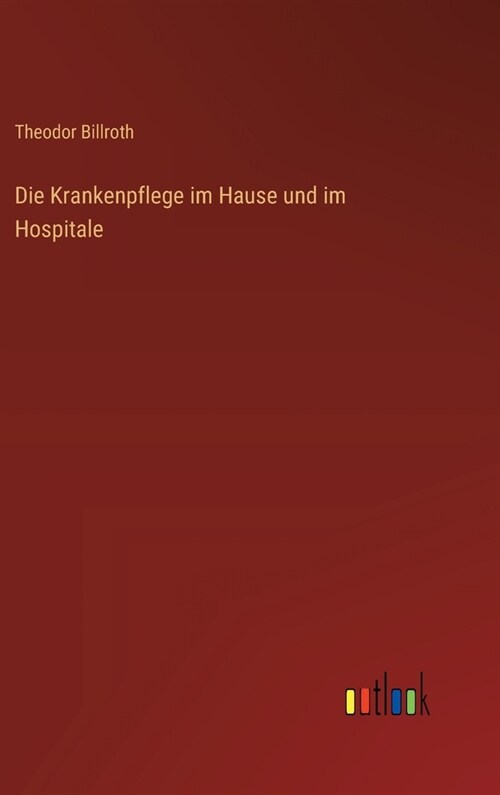 Die Krankenpflege im Hause und im Hospitale (Hardcover)