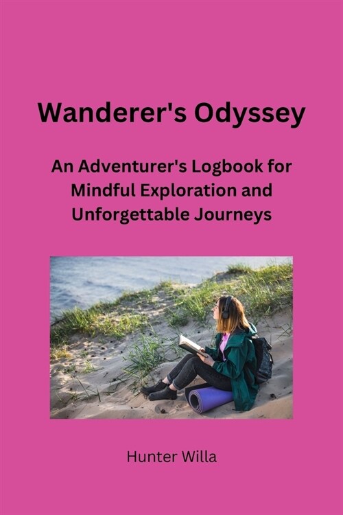 Wanderers Odyssey: An Adventurers Logbook for Mindful Exploration and Unforgettable Journeys (Paperback)