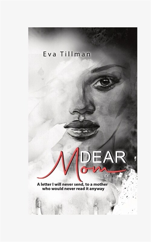 Dear Mom: A Letter I Will Never Send, To A Mother Who Would Never Read It Anyway (Paperback)