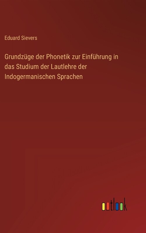 Grundz?e der Phonetik zur Einf?rung in das Studium der Lautlehre der Indogermanischen Sprachen (Hardcover)