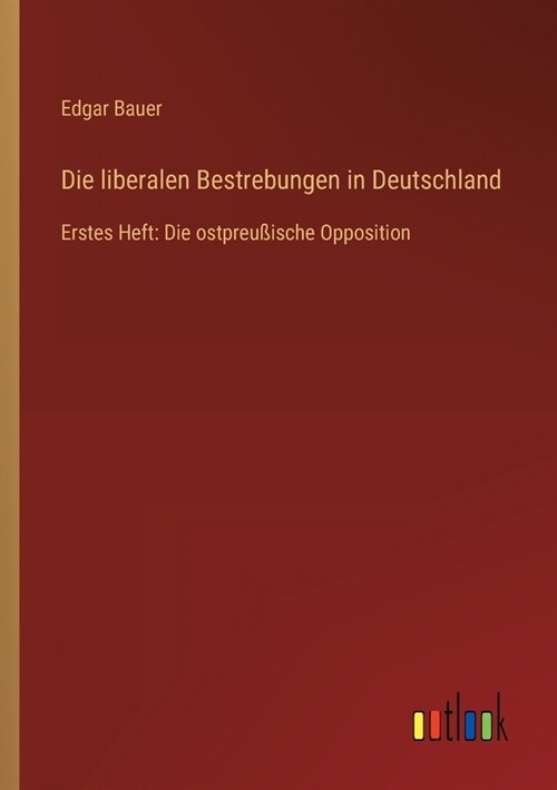 Die liberalen Bestrebungen in Deutschland: Erstes Heft: Die ostpreu?sche Opposition (Paperback)