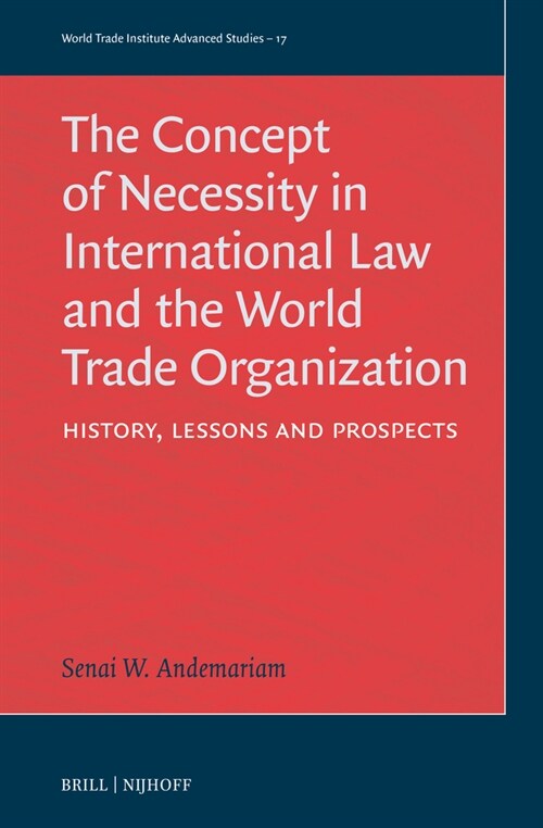 The Concept of Necessity in International Law and the World Trade Organization: History, Lessons, and Prospects (Hardcover)