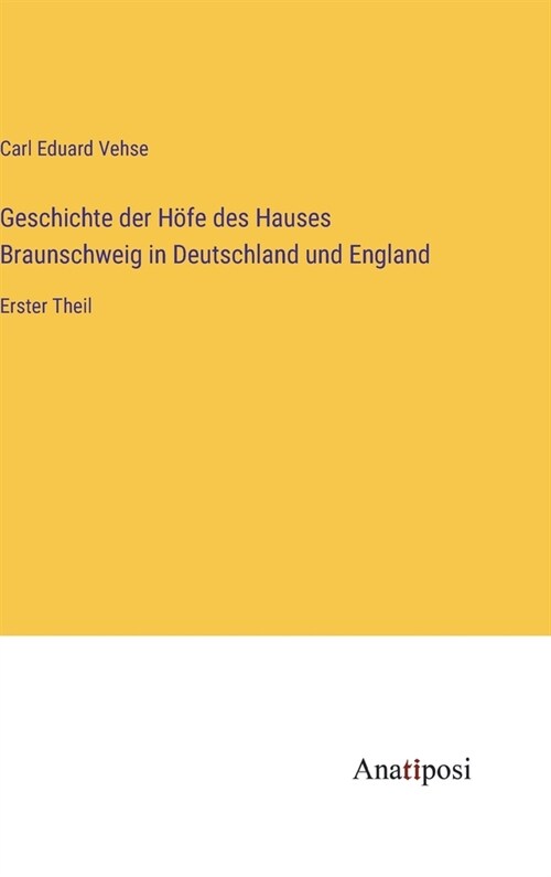 Geschichte der H?e des Hauses Braunschweig in Deutschland und England: Erster Theil (Hardcover)