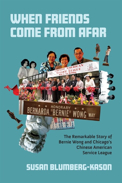 When Friends Come from Afar: The Remarkable Story of Bernie Wong and Chicagos Chinese American Service League (Hardcover)