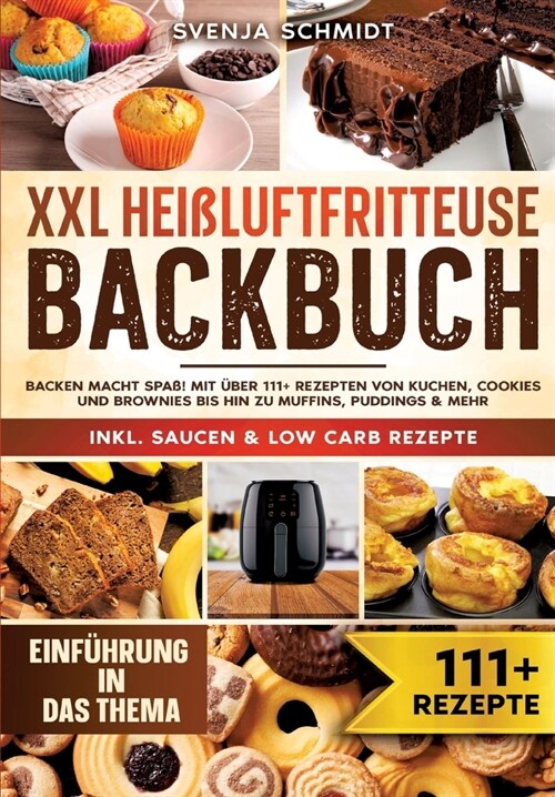 XXL Hei?uftfritteuse Backbuch: Backen macht Spa? Mit ?er 111+ Rezepten von Kuchen, Cookies und Brownies bis hin zu Muffins, Puddings & mehr (Paperback)