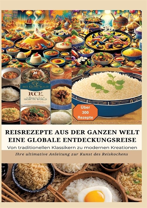 Reisrezepte Aus Der Ganzen Welt: Eine globale Entdeckungsreise: Meisterwerke der Reisk?he: - Ultimativer Guide f? Reisliebhaber mit traditionellen u (Paperback)