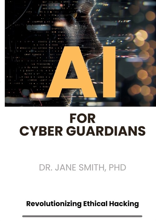 AI for Cyber Guardians: Revolutionizing Ethical Hacking (Paperback)