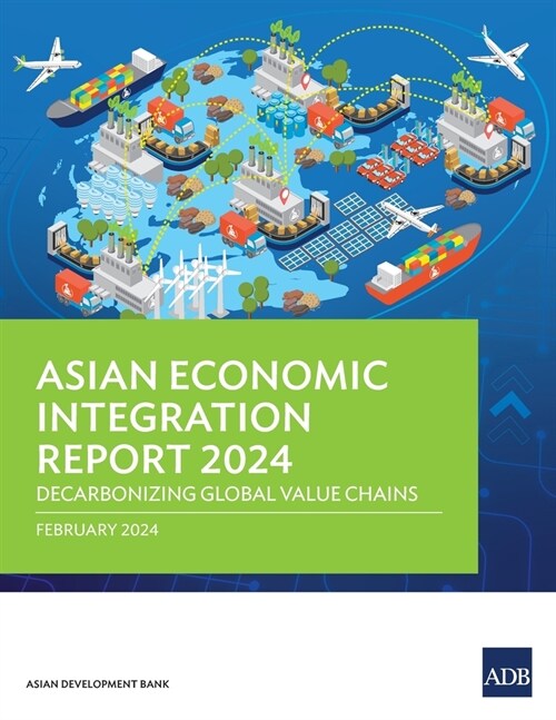 Asian Economic Integration Report 2024: Decarbonizing Global Value Chains (Paperback)
