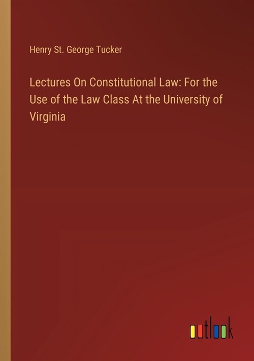 Lectures On Constitutional Law: For the Use of the Law Class At the University of Virginia (Paperback)