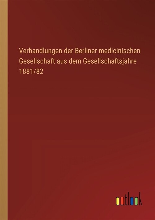 Verhandlungen der Berliner medicinischen Gesellschaft aus dem Gesellschaftsjahre 1881/82 (Paperback)