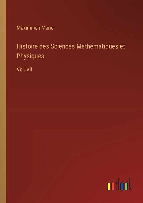 Histoire des Sciences Math?atiques et Physiques: Vol. VII (Paperback)