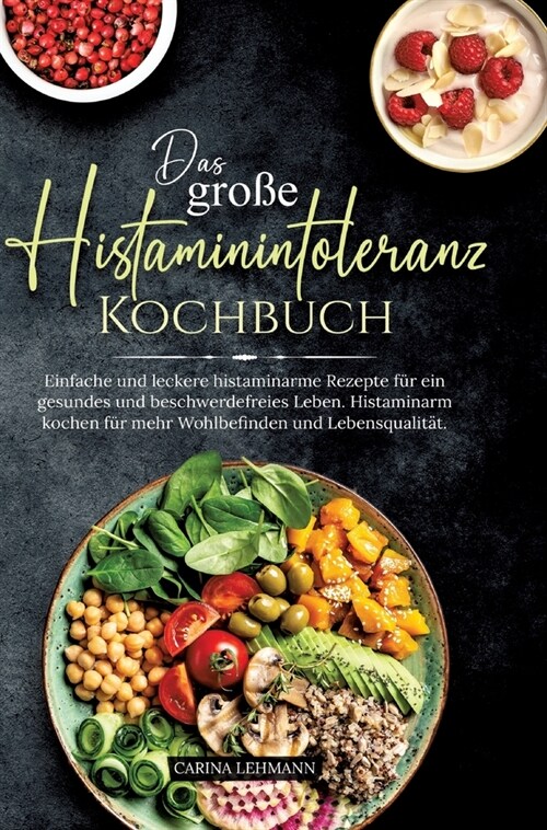 Das gro? Histaminintoleranz Kochbuch: Einfache und leckere histaminarme Rezepte f? ein gesundes und beschwerdefreies Leben. Histaminarm kochen f? m (Hardcover)