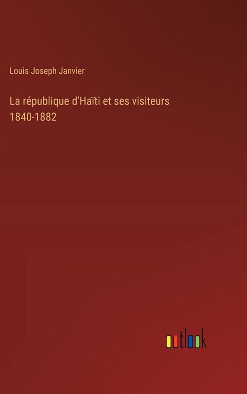 La r?ublique dHa?i et ses visiteurs 1840-1882 (Hardcover)