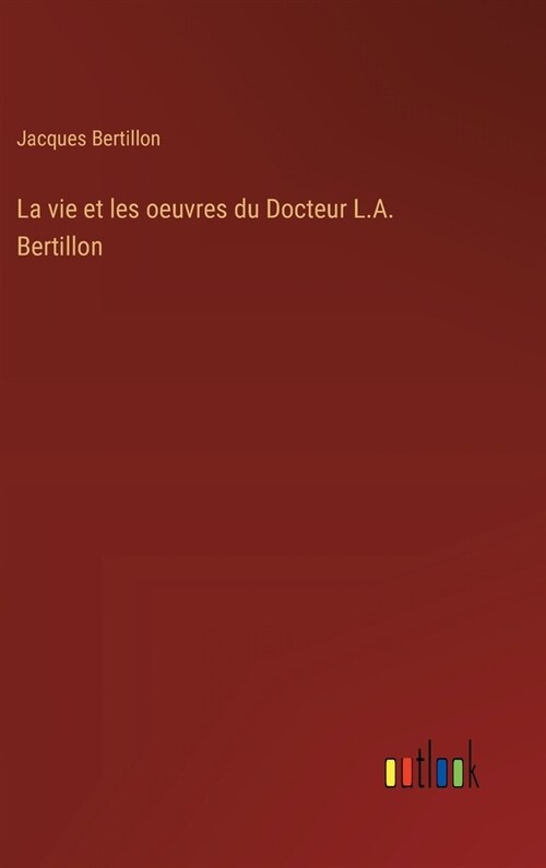 La vie et les oeuvres du Docteur L.A. Bertillon (Hardcover)