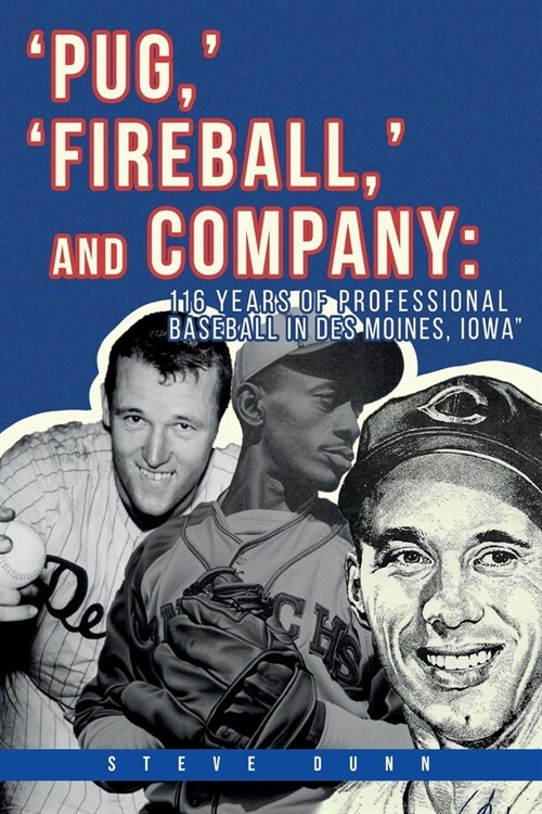 Pug,  Fireball,  and Company: 116 Years of Professional Baseball in Des Moines, Iowa (Paperback)