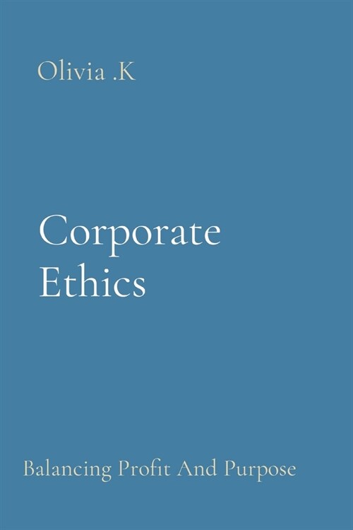Corporate Ethics: Balancing Profit And Purpose (Paperback)