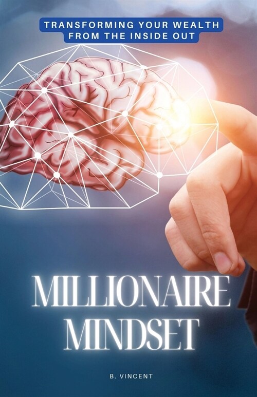 Millionaire Mindset: Transforming Your Wealth from the Inside Out (Paperback)