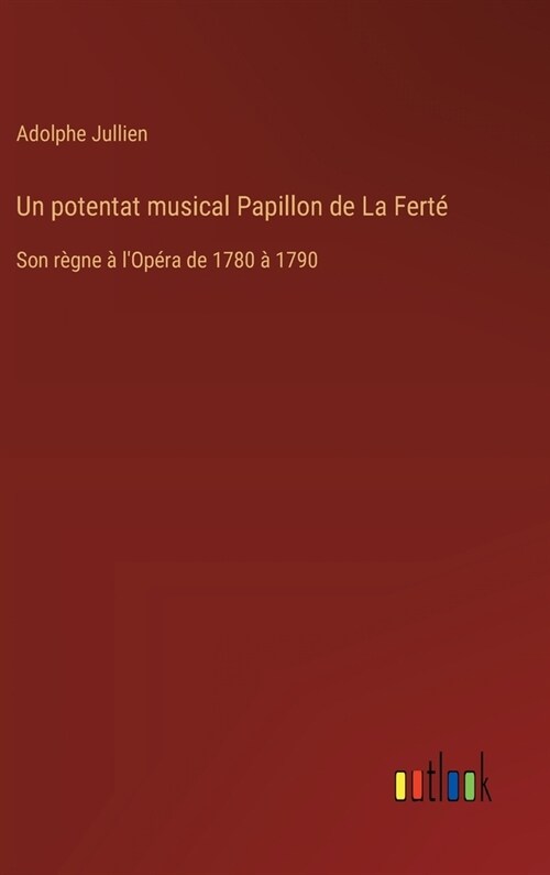 Un potentat musical Papillon de La Fert? Son r?ne ?lOp?a de 1780 ?1790 (Hardcover)