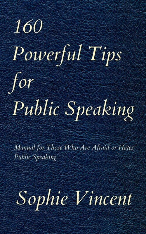 160 Powerful Tips for Public Speaking: Manual for Those Who Are Afraid or Hates Public Speaking (Paperback)