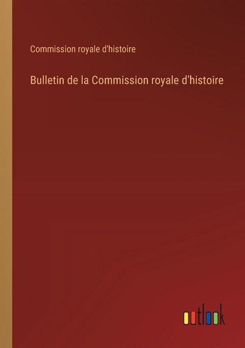 Bulletin de la Commission royale dhistoire (Paperback)