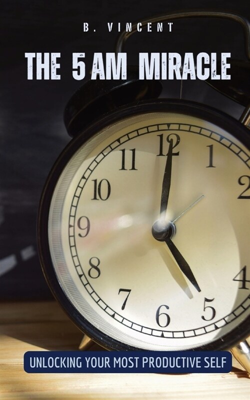 The 5 AM Miracle: Unlocking Your Most Productive Self (Paperback)