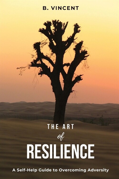 The Art of Resilience: A Self-Help Guide to Overcoming Adversity (Paperback)