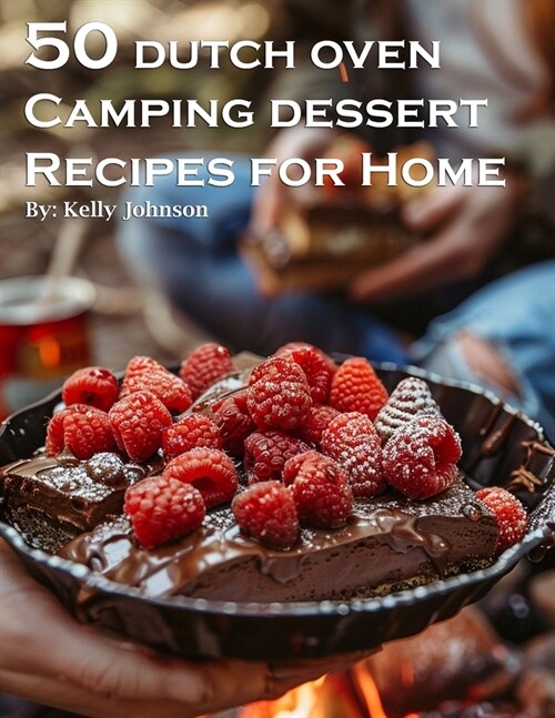 50 Dutch Oven Camping Dessert Recipes for Home (Paperback)