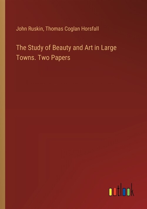 The Study of Beauty and Art in Large Towns. Two Papers (Paperback)