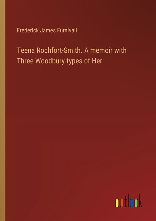 Teena Rochfort-Smith. A memoir with Three Woodbury-types of Her (Paperback)