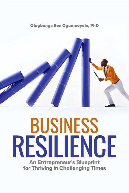 Business Resilience: An Entrepreneurs Blueprint for Thriving in Challenging Times (Paperback)