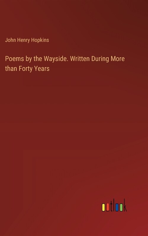 Poems by the Wayside. Written During More than Forty Years (Hardcover)