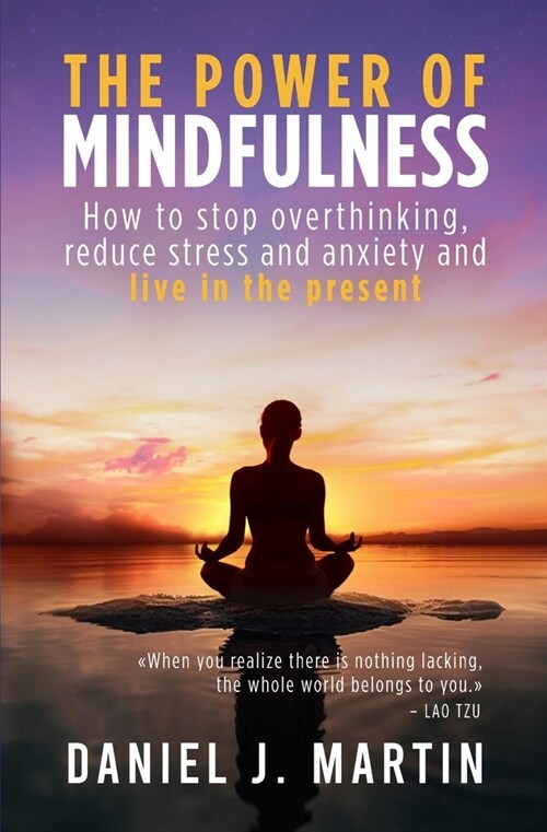 The power of mindfulness: How to stop overthinking, reduce stress and anxiety and live in the present (Paperback)