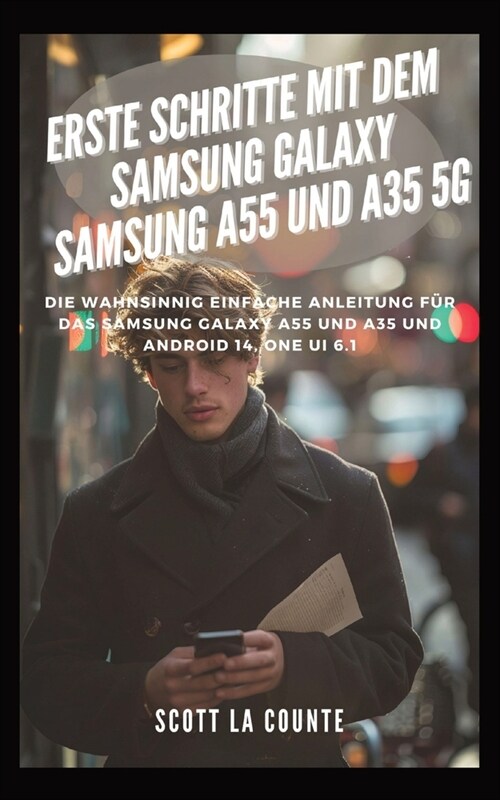 Erste Schritte Mit Dem Samsung Galaxy Samsung A55 Und A35 5G: Die Wahnsinnig Einfache Anleitung F? Das Samsung Galaxy A55 Und A35 Und Android 14, One (Paperback)