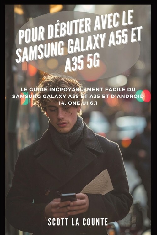 Pour D?uter Avec Le Samsung Galaxy A55 Et A35 5g: Le Guide Incroyablement Facile Du Samsung Galaxy A55 Et A35 Et Dandroid 14, One Ui 6.1 (Paperback)