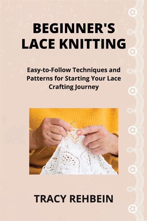 Beginners Lace Knitting: Easy-to-Follow Techniques and Patterns for Starting Your Lace Crafting Journey (Paperback)
