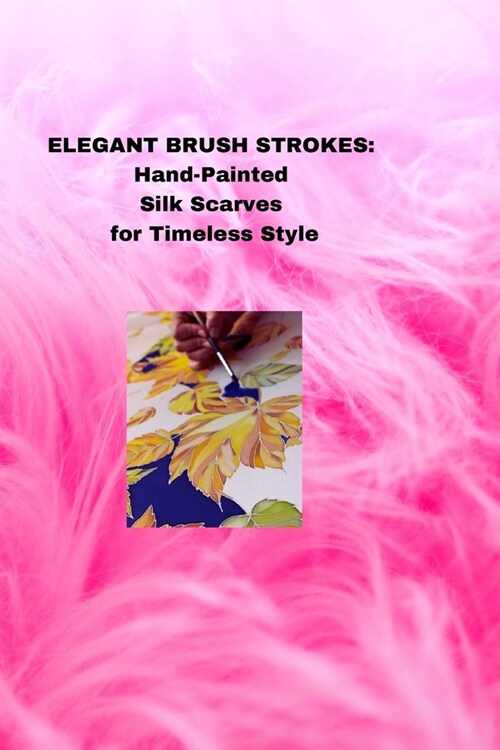 Elegant Brushstrokes: Hand-Painted Silk Scarves for Timeless Style (Paperback)