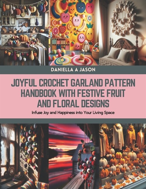 Joyful Crochet Garland Pattern Handbook with Festive Fruit and Floral Designs: Infuse Joy and Happiness into Your Living Space (Paperback)