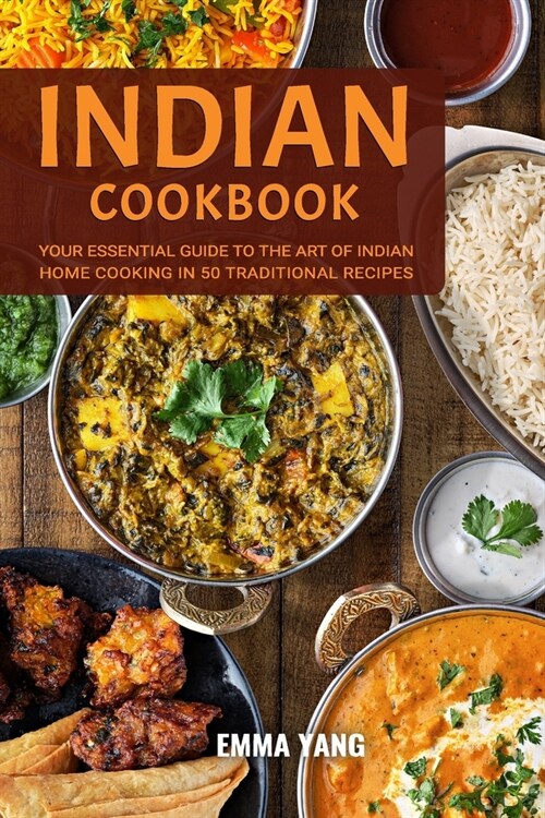 Indian Cookbook: Your Essential Guide To The Art Of Indian Home Cooking In 50 Traditional Recipes (Paperback)