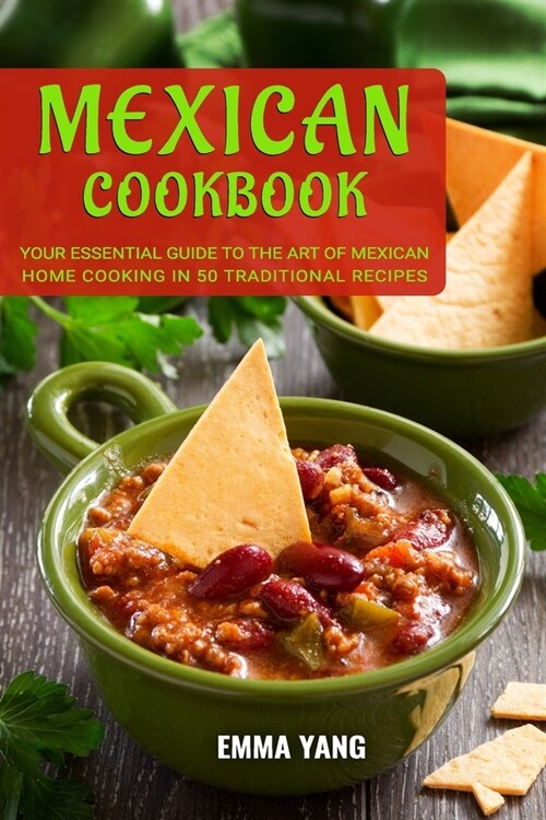 Mexican Cookbook: Your Essential Guide To The Art Of Mexican Home Cooking In 50 Traditional Recipes (Paperback)