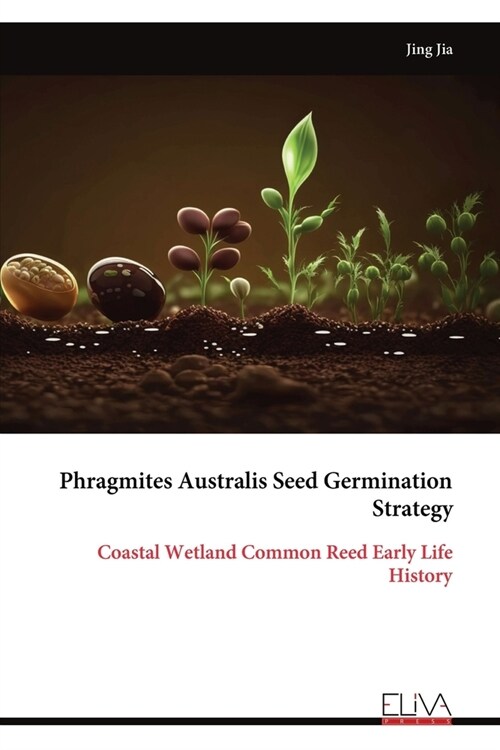 Phragmites Australis Seed Germination Strategy: Coastal Wetland Common Reed Early Life History (Paperback)