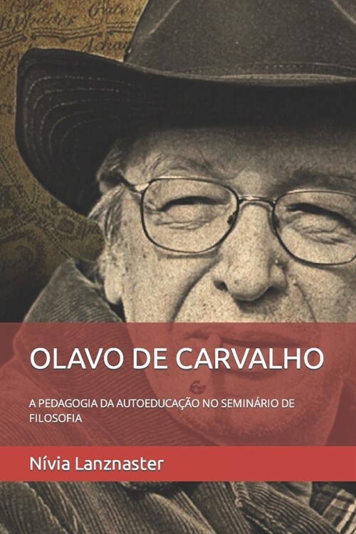 Olavo de Carvalho: A Pedagogia Da Autoeduca豫o No Semin?io de Filosofia (Paperback)