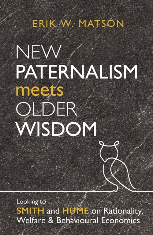 New Paternalism Meets Older Wisdom : Looking to Smith and Hume on Rationality, Welfare and Behavioural Economics (Paperback)